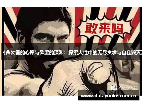《贪婪者的心愿与欲望的深渊：探索人性中的无尽贪求与自我毁灭》