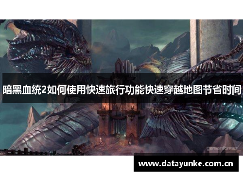 暗黑血统2如何使用快速旅行功能快速穿越地图节省时间